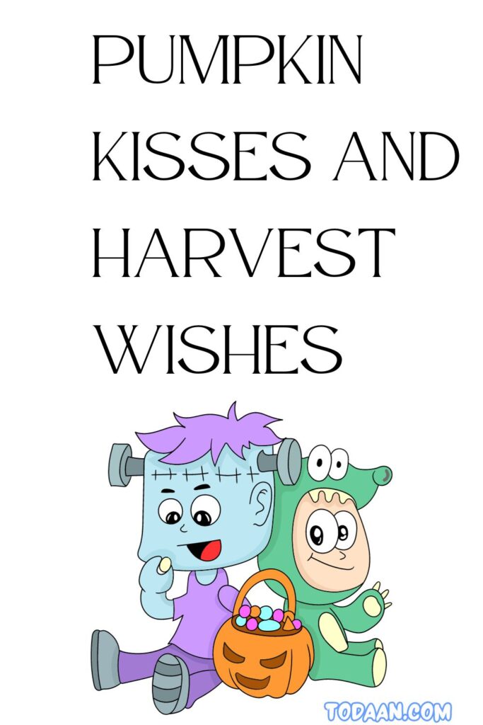 Halloween cute quotes "Pumkin kisses and harvest wishes"