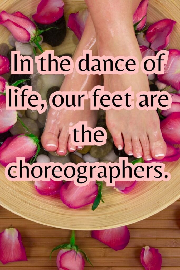 feet quotes for instagram" Your feet are the choreographers in the dance of life"